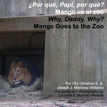 Why, Daddy, Why? Mango Goes To The Zoo: Por Que, Papi, Por Que? Mango Va Al Zoo (Mango's Bilingual Adventures: Why, Daddy, Why? Boy's Version)