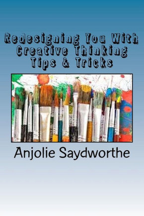 Redesigning You With Creative Thinking Tips & Tricks: From The Inside Out!