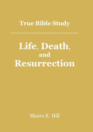 True Bible Study - Life, Death, and Resurrection