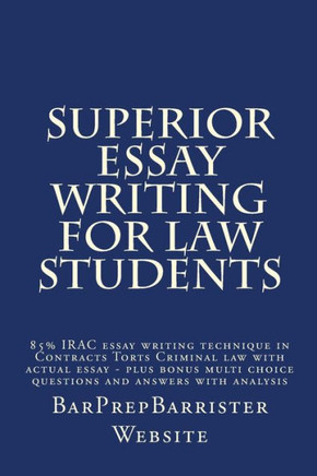 Superior Essay Writing For Law Students: 85% IRAC essay writing technique in Contracts Torts Criminal law with actual essay - plus bonus multi choice