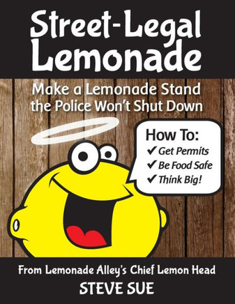 Street-Legal Lemonade: Create an Awesome Lemonade Stand that Won't Get Shut Down