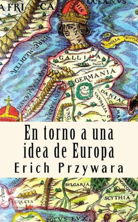 Erich Przywara - Idea de Europa: La ""crisis"" de toda politica cristiana