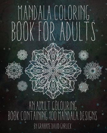 Mandala Coloring Book For Adults: An Adult Colouring Book Containing 100 Mandala Designs