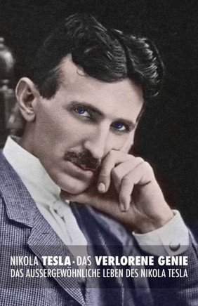 Nikola Tesla: Das verlorene Genie: Das au?ergew?hnliche Leben des Nikola Tesla