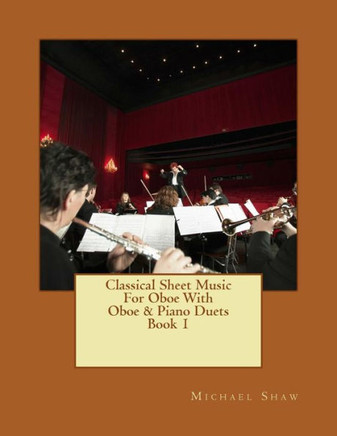 Classical Sheet Music For Oboe With Oboe & Piano Duets Book 1: Ten Easy Classical Sheet Music Pieces For Solo Oboe & Oboe/Piano Duets