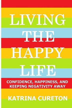 Living the Happy Life: Confidence, Happiness, and Keeping Negativity Away