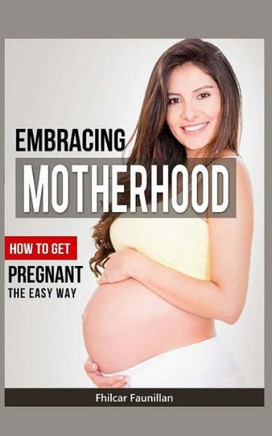 Embracing Motherhood: How to Get Pregnant the Easy Way