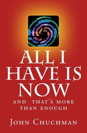 All I have is NOW: And that's more than enough