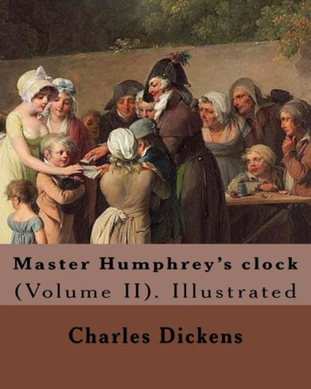 Master Humphrey'S Clock . By: Charles Dickens, Illustrated By: George Cattermole And By: Hablot ( Knight) Browne. (Volume Ii). : In Three Volumes, Illustrated