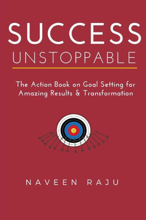 Success Unstoppable: The Action Book on Goal Setting for Amazing Results & Transformation