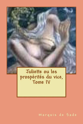 Juliette ou les prosperites du vice, Tome IV