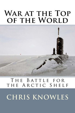War at the Top of the World: The Battle for the Arctic Shelf