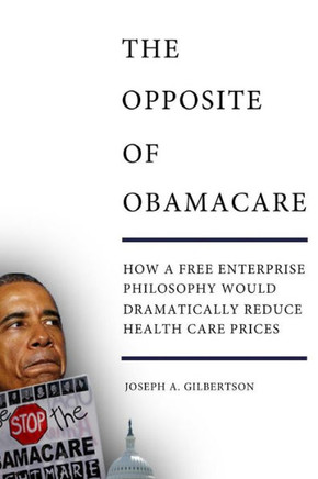 The Opposite of Obamacare: How a free enterprise philosophy would dramatically reduce health care prices