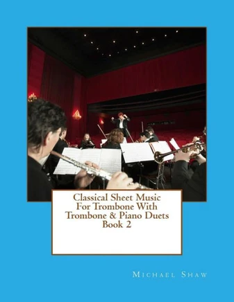 Classical Sheet Music For Trombone With Trombone & Piano Duets Book 2: Ten Easy Classical Sheet Music Pieces For Solo Trombone & Trombone/Piano Duets