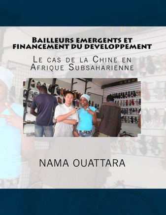 Bailleurs emergents et financement du developpement: le cas de la Chine en Afrique Subsaharienne: le cas de la Chine en Afrique subsaharienne