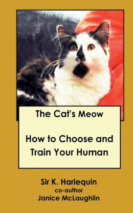 The Cat's Meow: How to Choose and Train Your Human