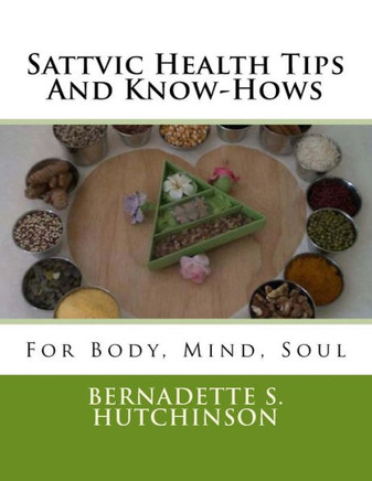 Sattvic Health Tips And Know-Hows: For Mind, Body, Soul