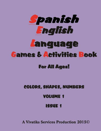 Spanish English Language Games and Activities Workbook: For all ages! COLORS, SHAPES, NUMBERS VOLUME 1 ISSUE 1
