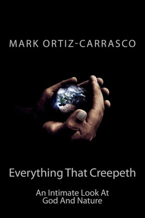 Everything That Creepeth: An Intimate Look At God And Nature