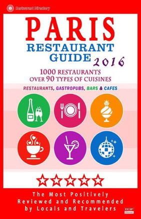 Paris Restaurant Guide 2016: Best Rated Restaurants in Paris, France - 1000 restaurants, bars and caf?s recommended for visitors, 2016