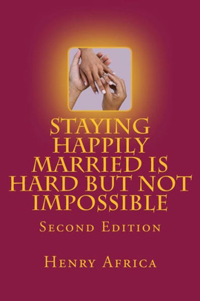 Staying Happily Married Is Hard But Not Impossible: Second Edition