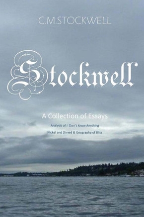 Stockwell: A Collection of Essays: Analysis of: I Don't Know Anything, Nickel and Dimed, and Geography of Bliss.