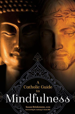 A Catholic Guide to Mindfulness A Catholic Guide to Mindfulness