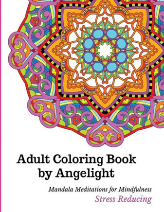 Adult Coloring Book by Angelight: Mandala Meditations for Mindfulness Stress Reducing