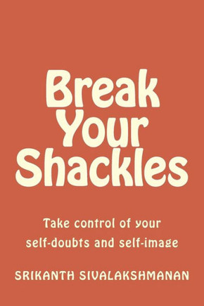 Break Your Shackles: Take control of your self-doubts and self-image