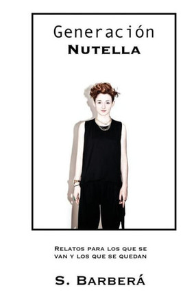 Generaci?n Nutella: Relatos para los que se van y los que se quedan