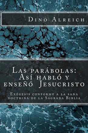Las par?bolas: As? habl? y ense?? Jesucristo: Ex?gesis conforme a la sana doctrina de la Sagrada Biblia