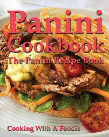 Panini Cookbook: The Panini Recipe Book