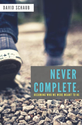 Never Complete : Becoming Who We Were Meant To Be