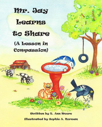 Mr. Jay Learns To Share: A Lesson In Compassion (A Bird'S Eye View Of Virtues)