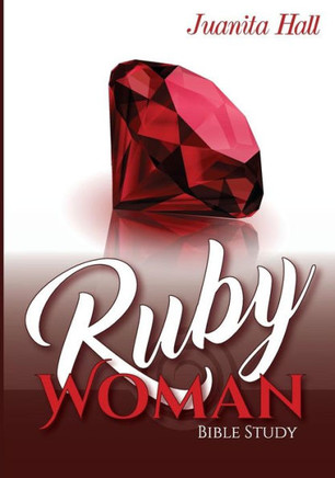 The Ruby Woman: A Bible Study Of Proverbs 31