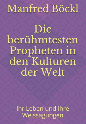 Die ber?hmtesten Propheten in den Kulturen der Welt: Ihr Leben und ihre Weissagungen