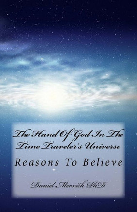 The Hand Of God In The Time Traveler's Universe: Reasons To Believe