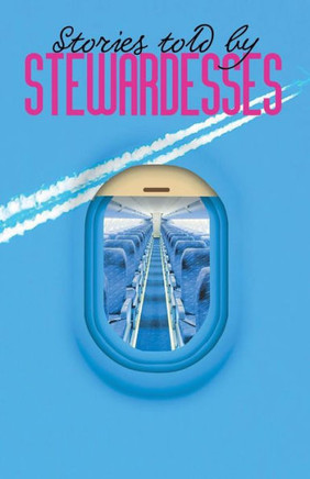 Stories Told by Stewardesses: 55 Amazing Stories Told by Stewardesses