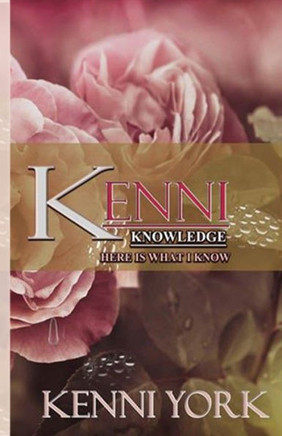 Kenni Knowledge: Here is What I Know Kenni Knowledge: Here is What I Know