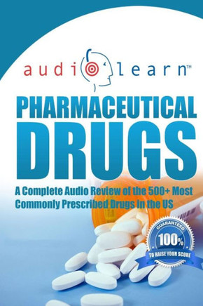 Pharmaceutical Drugs AudioLearn: A Complete Review of the 500 Most Commonly Prescribed Medications in the United States
