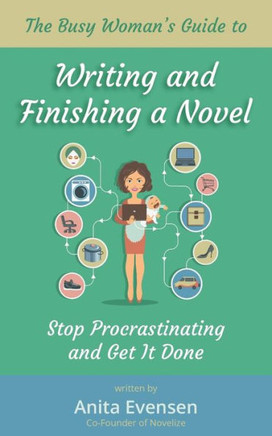 The Busy Woman's Guide to Writing and Finishing a Novel: Stop Procrastinating and Get It Done