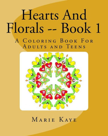 Hearts And Florals -- Book 1: A Coloring Book for Adults and Teens