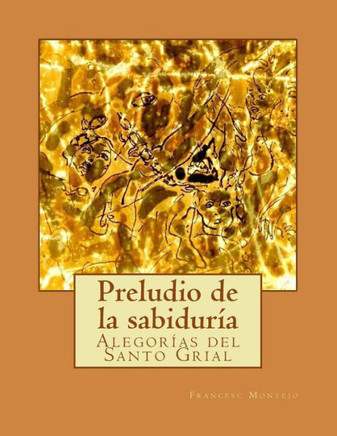 Preludio de la sabidur?a: Alegor?as del Santo Grial