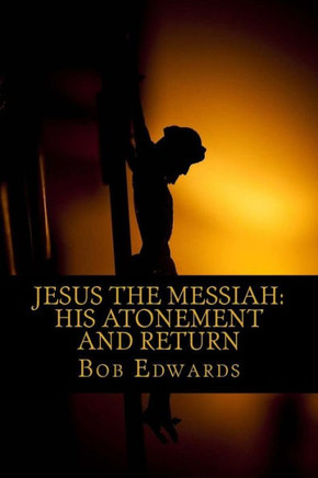 Jesus the Messiah: His Atonement and Return