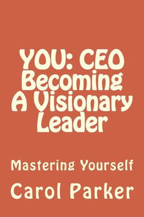 You: CEO Becoming A Visionary Leader: Mastering Yourself