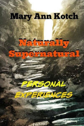 ""Naturally Supernatural"" Personal Experiences: Personal Spiritual Experiences