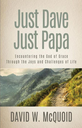 Just Dave, Just Papa: Encountering the God of Grace through the Joys and Challenges of Life