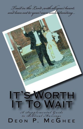 It's Worth It To Wait: A Supplemental Guide to Biblical Marriage