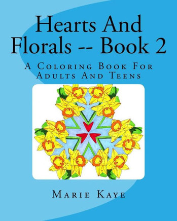 Hearts And Florals -- Book 2: A Coloring Book For Adults And Teens