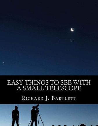 Easy Things to See with a Small Telescope: A Beginner's Guide to Over 60 Easy-To-Find Night Sky Sights